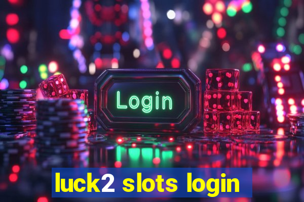 luck2 slots login